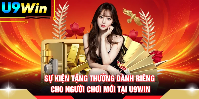Sự kiện tặng thưởng dành riêng cho người chơi mới tại U9WIN 